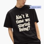 aint-it-time-we-started-liing-shirt-1_cmoz1w