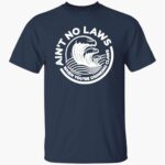 aint-no-laws-when-youre-drinking-claws-shirt-1_ezr6wu.jpg
