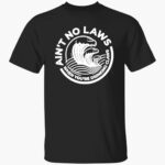 aint-no-laws-when-youre-drinking-claws-shirt-1_ezr6wu.jpg
