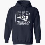 always-has-been-gulf-of-mexico-always-will-be-shirt-1_kv9gw0.jpg