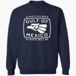 always-has-been-gulf-of-mexico-always-will-be-shirt-1_kv9gw0.jpg