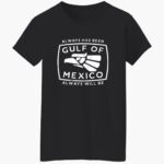 always-has-been-gulf-of-mexico-always-will-be-shirt-1_kv9gw0.jpg