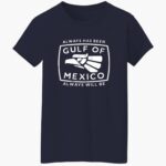 always-has-been-gulf-of-mexico-always-will-be-shirt-1_kv9gw0.jpg
