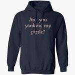 are-you-yanking-my-pizzle-shirt-1_mte8ku.jpg