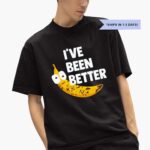 banana-ie-been-better-shirt-1_trn9w0