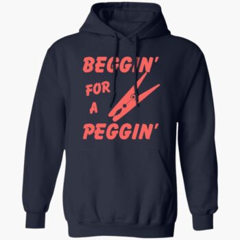 Beggin For A Peggin Shirt