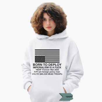 Born To Deploy Imperialism Is A Fuck New Forever War 2025 Usa Flag Shirt