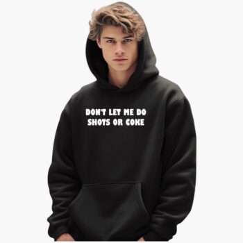 Don't Let Me Do Shots Or Coke Shirt