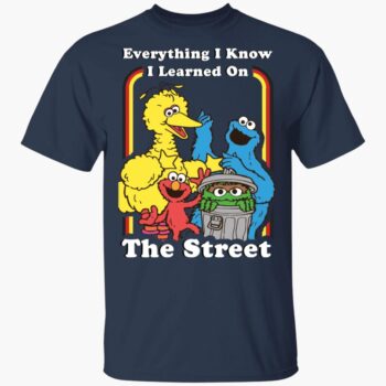 Everything I Know I Learned On The Streets Shirt