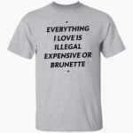 eerything-i-loe-is-illegal-expensie-or-brunette-shirt-1_tkc4z3.jpg