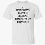 eerything-i-loe-is-illegal-expensie-or-brunette-shirt-1_tkc4z3.jpg