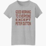 good-morning-to-eeryone-except-peter-dutton-shirt-1_ylahhc.jpg
