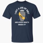 i-got-a-jar-of-dirt-and-guess-whats-inside-it-shirt-1_phqigs.jpg