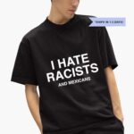 i-hate-racists-and-mexicans-shirt-1_mc5w9f