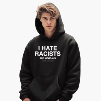 I Hate Racists And Mexicans T Shirt