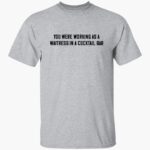 john-stoj-you-were-working-as-a-waitress-in-a-cocktail-bar-shirt-1_byula5.jpg