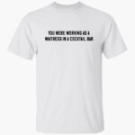 john-stoj-you-were-working-as-a-waitress-in-a-cocktail-bar-shirt-1_byula5.jpg