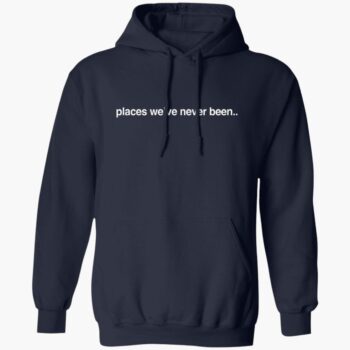 Places We've Never Been Shirt