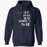 remember-who-you-wanted-to-be-shirt-1_pymen3.jpg