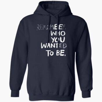 Remember Who You Wanted To Be Shirt