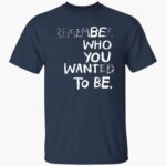 remember-who-you-wanted-to-be-shirt-1_pymen3.jpg