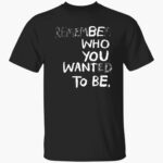 remember-who-you-wanted-to-be-shirt-1_pymen3.jpg
