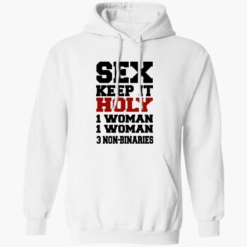 Sex Keep It Holy 1 Woman 1 Woman 3 Non Binaries Shirt