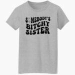 somebodys-bitchy-sister-shirt-1_hmadhd.jpg