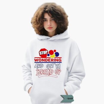 Stop Wondering And Get Ya Bread Up Shirt