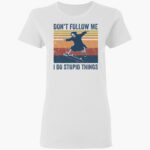 the-death-dont-follow-me-i-do-stupid-things-shirt-1_xufelq.jpg