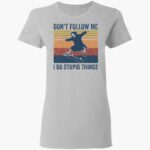 the-death-dont-follow-me-i-do-stupid-things-shirt-1_xufelq.jpg