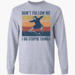 the-death-dont-follow-me-i-do-stupid-things-shirt-1_xufelq.jpg