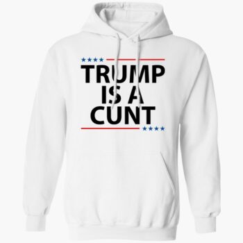 Trump Is A Cunt Shirt