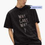 why-gary-why-shirt-1_gpii5v