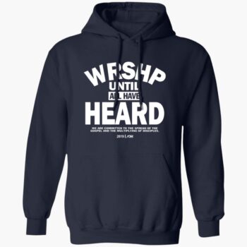 Wrshp Until All Have Heard Shirt