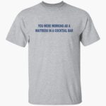 you-were-working-as-a-waitress-in-a-cocktail-bar-shirt-1_cfzn57.jpg