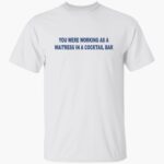 you-were-working-as-a-waitress-in-a-cocktail-bar-shirt-1_cfzn57.jpg