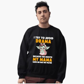 Baby Yoda I Try To Avoid Drama Because The Mouth My Mama Gave Me Has No Filter Shirt