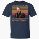 christopher-walken-i_e-got-a-feer-and-the-only-prescription-is-more-cowbell-shirt-1_hnwuxw.jpg