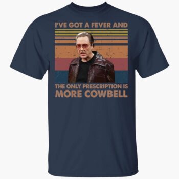 Christopher Walken I’ve Got A Fever And The Only Prescription Is More Cowbell Shirt