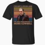 christopher-walken-i_e-got-a-feer-and-the-only-prescription-is-more-cowbell-shirt-1_hnwuxw.jpg