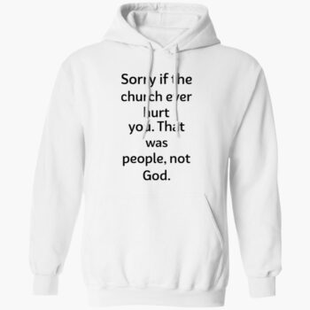 Coo Kyei Sorry If The Church Ever Hurt You That Was People Not God Shirt