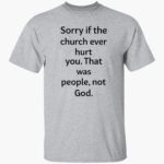 coo-kyei-sorry-if-the-church-eer-hurt-you-that-was-people-not-god-shirt-1_lrkjaf.jpg