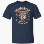 democracy-has-no-kings-86-47-shirt-1_xfsc5d.jpg