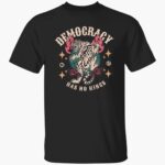 democracy-has-no-kings-86-47-shirt-1_xfsc5d.jpg