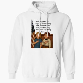 I Didn't Grow Up Saying With Liberty And Justice For All Shirt