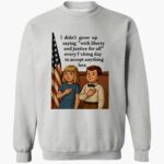 i-didnt-grow-up-saying-with-liberty-and-justice-for-all-shirt-1_vekfsc.jpg
