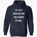 i-do-not-understand-the-course-of-fire-shirt-1_z4xb9y.jpg