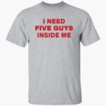 i-need-fie-guys-inside-me-shirt-1_v0cwfb.jpg