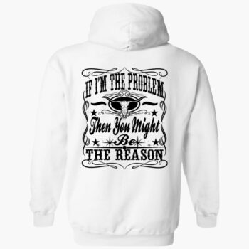If I'm The Problem Then You Might Be The Reason Crew Neck Sweatshirt